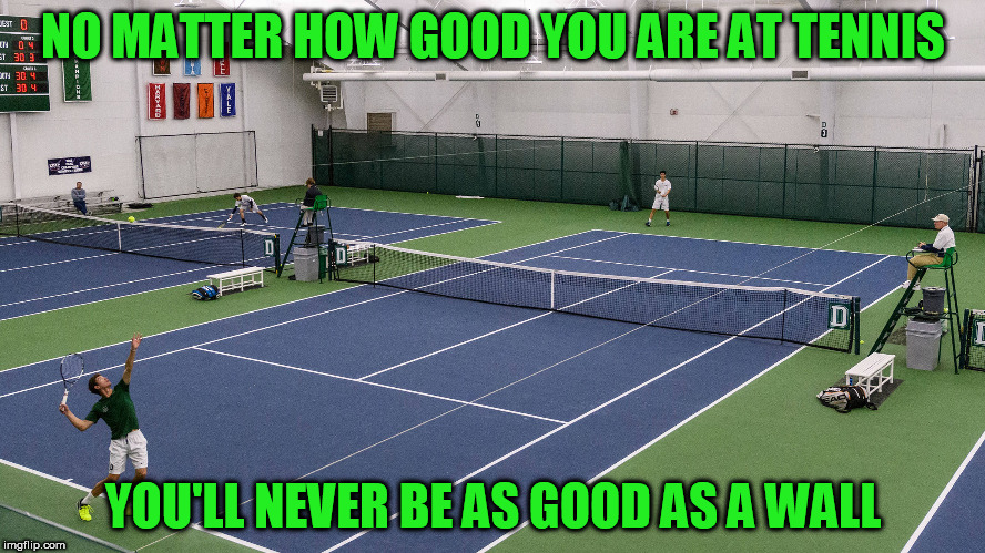 Mitch Hedberg was right | NO MATTER HOW GOOD YOU ARE AT TENNIS; YOU'LL NEVER BE AS GOOD AS A WALL | image tagged in mitch hedberg,memes,tennis | made w/ Imgflip meme maker