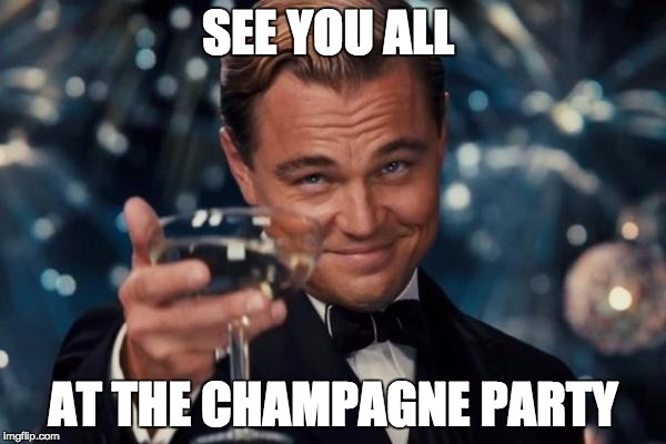 Leonardo Dicaprio Cheers Meme | SEE YOU ALL; AT THE CHAMPAGNE PARTY | image tagged in memes,leonardo dicaprio cheers | made w/ Imgflip meme maker