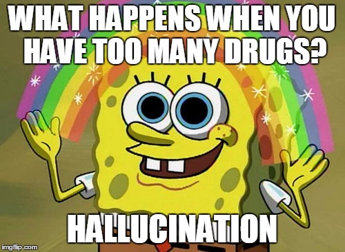 Imagination Spongebob Meme | WHAT HAPPENS WHEN YOU HAVE TOO MANY DRUGS? HALLUCINATION | image tagged in memes,imagination spongebob | made w/ Imgflip meme maker
