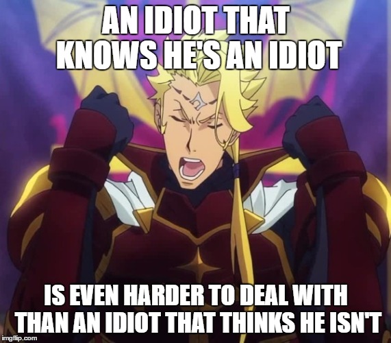 Idiot | AN IDIOT THAT KNOWS HE'S AN IDIOT; IS EVEN HARDER TO DEAL WITH THAN AN IDIOT THAT THINKS HE ISN'T | image tagged in baka,anime | made w/ Imgflip meme maker