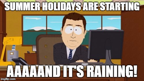 Same procedure as last year... | SUMMER HOLIDAYS ARE STARTING; AAAAAND IT'S RAINING! | image tagged in memes,aaaaand its gone | made w/ Imgflip meme maker