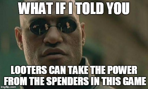 Matrix Morpheus Meme |  WHAT IF I TOLD YOU; LOOTERS CAN TAKE THE POWER FROM THE SPENDERS IN THIS GAME | image tagged in memes,matrix morpheus | made w/ Imgflip meme maker