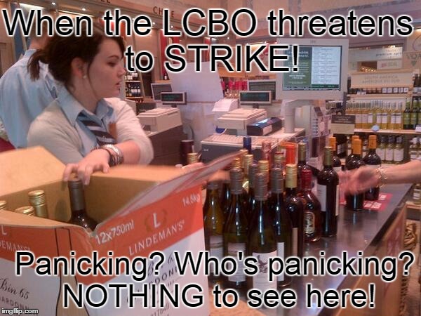LCBO strike in Canada!!!!!! | When the LCBO threatens to STRIKE! Panicking? Who's panicking? NOTHING to see here! | image tagged in funny,liquor store | made w/ Imgflip meme maker