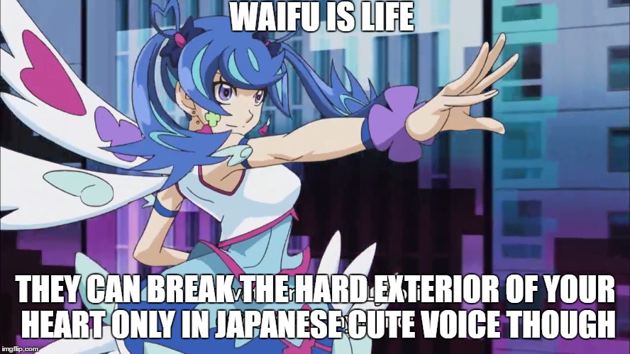 WAIFU IS LIFE | WAIFU IS LIFE; THEY CAN BREAK THE HARD EXTERIOR OF YOUR HEART ONLY IN JAPANESE CUTE VOICE THOUGH | image tagged in yugioh waifu life live love yugiohvrains anime meme vrains blueangel sexy beauty trick trickster | made w/ Imgflip meme maker