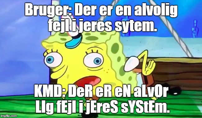 Retarded spongebob | Bruger: Der er en alvolig fejl i jeres sytem. KMD: DeR eR eN aLvOr LIg fEjl i jEreS sYStEm. | image tagged in retarded spongebob | made w/ Imgflip meme maker