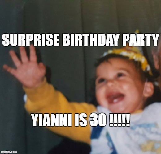 Yianni | SURPRISE BIRTHDAY PARTY; YIANNI IS 30 !!!!! | image tagged in happy birthday | made w/ Imgflip meme maker