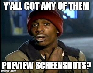 Y'all Got Any More Of That Meme | Y'ALL GOT ANY OF THEM; PREVIEW SCREENSHOTS? | image tagged in memes,yall got any more of | made w/ Imgflip meme maker