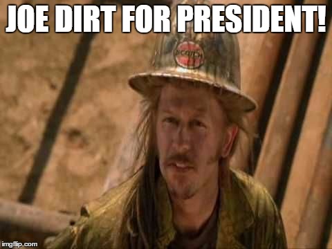 Blue collar presidents wanted | JOE DIRT FOR PRESIDENT! | image tagged in joe dirt fight,president,politics,political meme | made w/ Imgflip meme maker