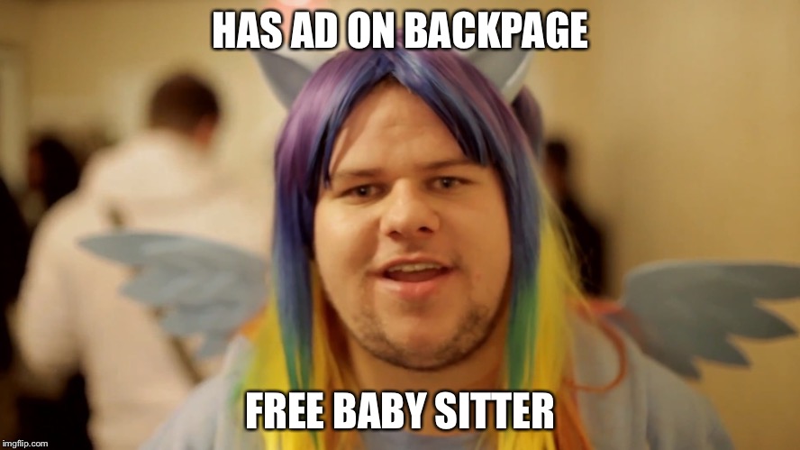 Brony Neckbeard | HAS AD ON BACKPAGE; FREE BABY SITTER | image tagged in brony neckbeard | made w/ Imgflip meme maker