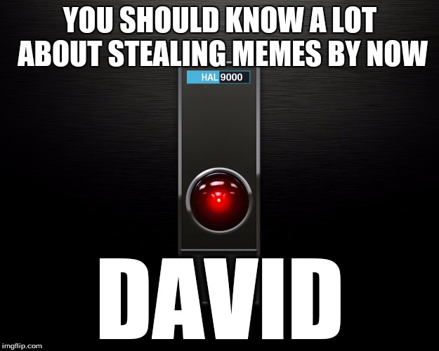 YOU SHOULD KNOW A LOT ABOUT STEALING MEMES BY NOW DAVID | made w/ Imgflip meme maker