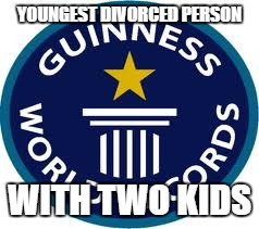 Guinness World Record | YOUNGEST DIVORCED PERSON; WITH TWO KIDS | image tagged in memes,guinness world record | made w/ Imgflip meme maker