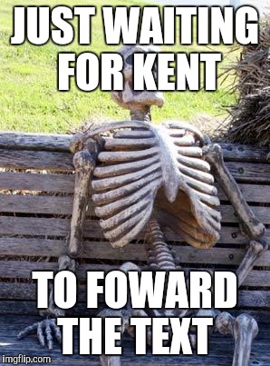 Waiting Skeleton | JUST WAITING FOR KENT; TO FOWARD THE TEXT | image tagged in memes,waiting skeleton | made w/ Imgflip meme maker