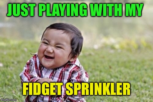 Evil Toddler Meme | JUST PLAYING WITH MY FIDGET SPRINKLER | image tagged in memes,evil toddler | made w/ Imgflip meme maker