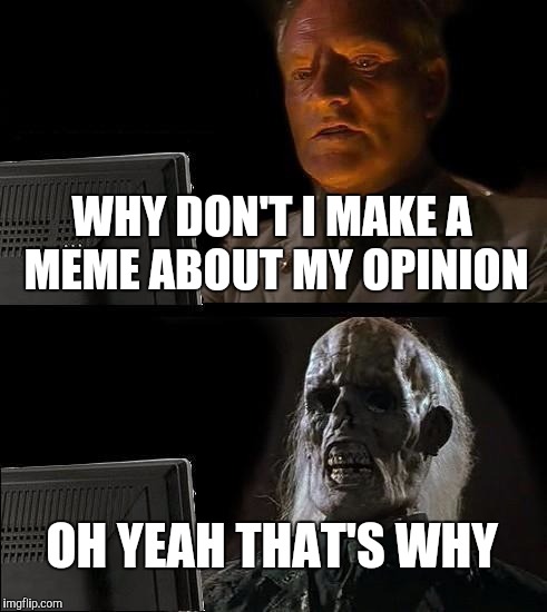 When you get more comments than upvotes | WHY DON'T I MAKE A MEME ABOUT MY OPINION; OH YEAH THAT'S WHY | image tagged in memes,ill just wait here | made w/ Imgflip meme maker