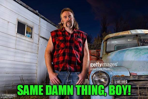 SAME DAMN THING, BOY! | made w/ Imgflip meme maker