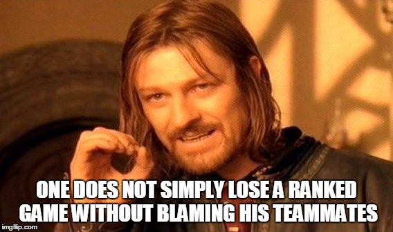 One Does Not Simply Meme | ONE DOES NOT SIMPLY LOSE A RANKED GAME WITHOUT BLAMING HIS TEAMMATES | image tagged in memes,one does not simply | made w/ Imgflip meme maker