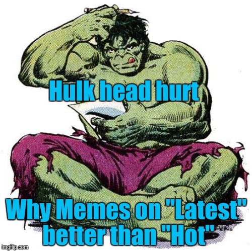 I'm puzzled , too ? | Hulk head hurt; Why Memes on "Latest" better than "Hot" | image tagged in hulk puzzled,alt using trolls,not funny,no excuses | made w/ Imgflip meme maker