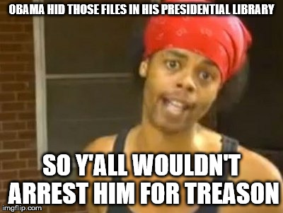 Hide Yo Kids Hide Yo Wife Meme | OBAMA HID THOSE FILES IN HIS PRESIDENTIAL LIBRARY; SO Y'ALL WOULDN'T ARREST HIM FOR TREASON | image tagged in memes,hide yo kids hide yo wife | made w/ Imgflip meme maker