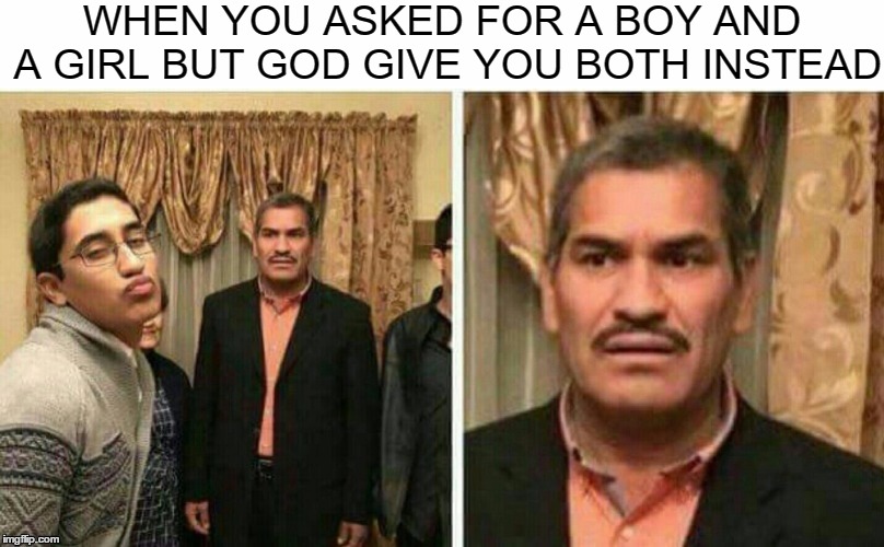 No Title needed | WHEN YOU ASKED FOR A BOY AND A GIRL BUT GOD GIVE YOU BOTH INSTEAD | image tagged in memes,funny,funny memes,gay,dissapointed,ha gayyy | made w/ Imgflip meme maker