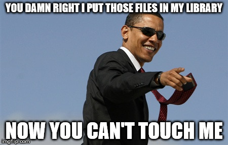 Cool Obama Meme | YOU DAMN RIGHT I PUT THOSE FILES IN MY LIBRARY; NOW YOU CAN'T TOUCH ME | image tagged in memes,cool obama | made w/ Imgflip meme maker
