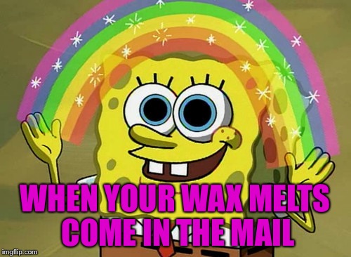 Imagination Spongebob Meme | WHEN YOUR WAX MELTS COME IN THE MAIL | image tagged in memes,imagination spongebob | made w/ Imgflip meme maker