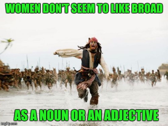 WOMEN DON'T SEEM TO LIKE BROAD AS A NOUN OR AN ADJECTIVE | made w/ Imgflip meme maker