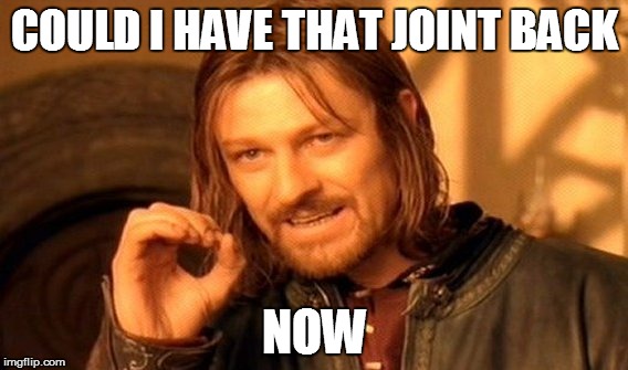 One Does Not Simply Meme | COULD I HAVE THAT JOINT BACK; NOW | image tagged in memes,one does not simply | made w/ Imgflip meme maker