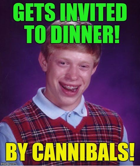 Bad Luck Brian Meme | GETS INVITED TO DINNER! BY CANNIBALS! | image tagged in memes,bad luck brian | made w/ Imgflip meme maker