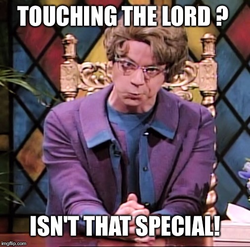 TOUCHING THE LORD ? ISN'T THAT SPECIAL! | made w/ Imgflip meme maker