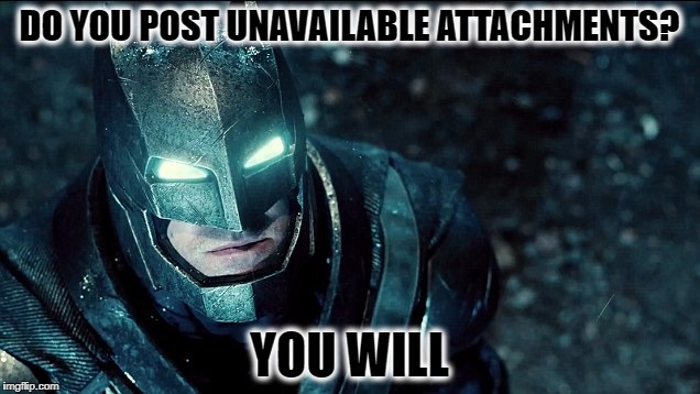 Do you bleed - attachment unavailable | DO YOU POST UNAVAILABLE ATTACHMENTS? YOU WILL | image tagged in do you bleed,batman v superman,attachment unavilable | made w/ Imgflip meme maker