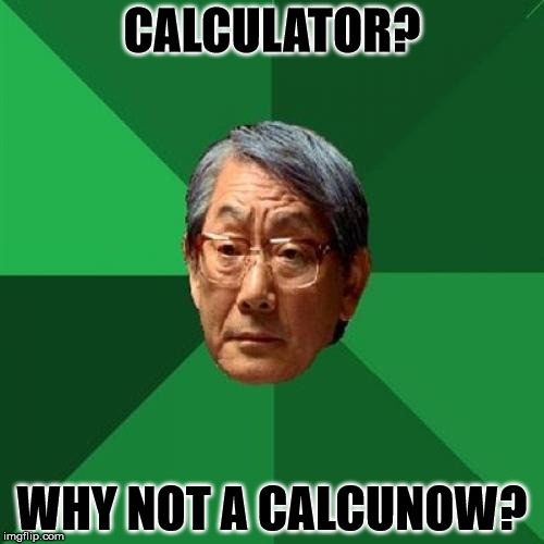 Find x? No, find A*! | CALCULATOR? WHY NOT A CALCUNOW? | image tagged in memes,high expectations asian father | made w/ Imgflip meme maker