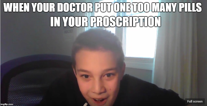crazy kids intro | IN YOUR PROSCRIPTION; WHEN YOUR DOCTOR PUT ONE TOO MANY PILLS | image tagged in trying to make a joke that doesn't offend anyone | made w/ Imgflip meme maker