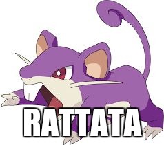 Rattata | RATTATA | image tagged in rattata | made w/ Imgflip meme maker
