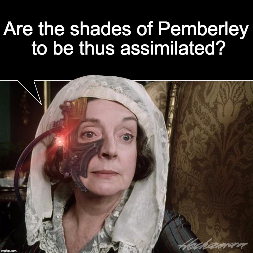 Lady Catherine De Borg - Pride and Prejudice | Are the shades of Pemberley to be thus assimilated? | image tagged in pride and prejudice,the borg,pemberley,jane austen,mr darcy,de bourgh | made w/ Imgflip meme maker