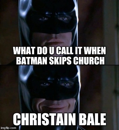 Batman Smiles | WHAT DO U CALL IT WHEN BATMAN SKIPS CHURCH; CHRISTAIN BALE | image tagged in memes,batman smiles | made w/ Imgflip meme maker