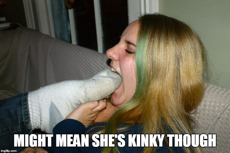 MIGHT MEAN SHE'S KINKY THOUGH | made w/ Imgflip meme maker