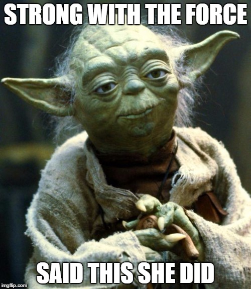 Star Wars Yoda | STRONG WITH THE FORCE; SAID THIS SHE DID | image tagged in memes,star wars yoda | made w/ Imgflip meme maker