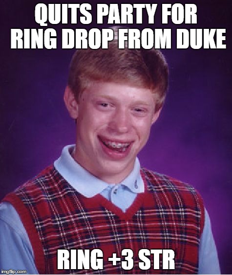 Bad Luck Brian Meme | QUITS PARTY FOR RING DROP FROM DUKE; RING +3 STR | image tagged in memes,bad luck brian | made w/ Imgflip meme maker