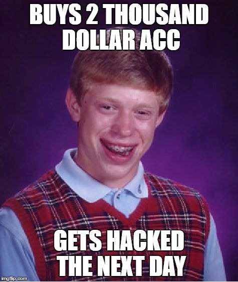 Bad Luck Brian Meme | BUYS 2 THOUSAND DOLLAR ACC; GETS HACKED THE NEXT DAY | image tagged in memes,bad luck brian | made w/ Imgflip meme maker