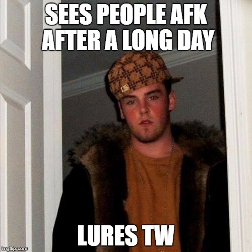 Scumbag Steve Meme | SEES PEOPLE AFK AFTER A LONG DAY; LURES TW | image tagged in memes,scumbag steve | made w/ Imgflip meme maker