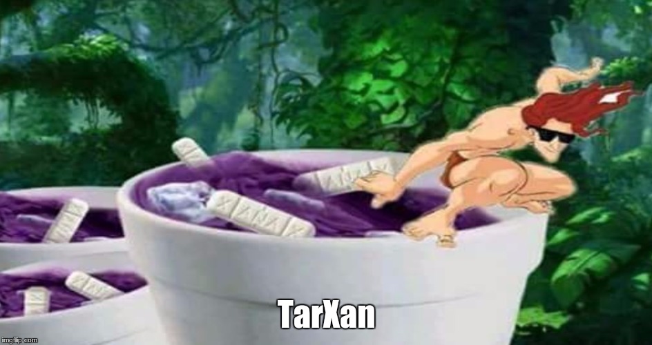 TarXan | image tagged in tarxan,lean,420 epic overdose,g narles | made w/ Imgflip meme maker