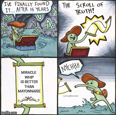 The Scroll Of Truth Meme | MIRACLE WHIP IS BETTER THAN MAYONNAISE | image tagged in the scroll of truth | made w/ Imgflip meme maker
