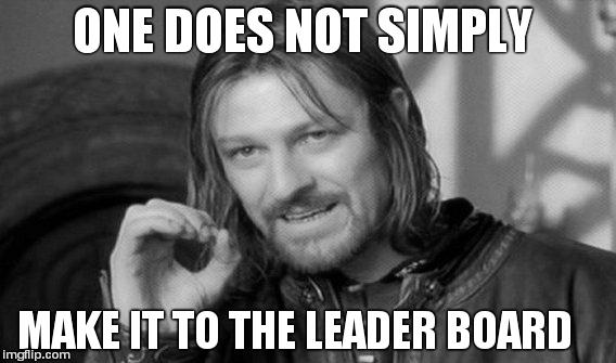 One Does Not Simply Meme | ONE DOES NOT SIMPLY; MAKE IT TO THE LEADER BOARD | image tagged in memes,one does not simply | made w/ Imgflip meme maker
