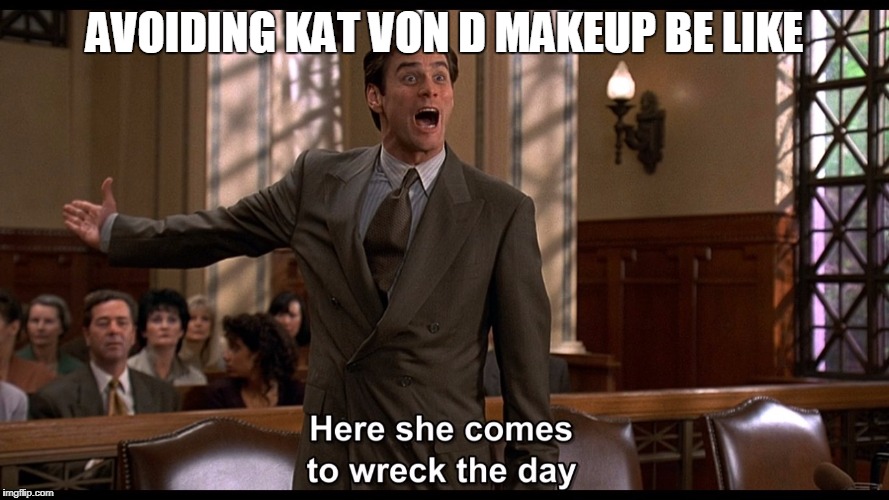 AVOIDING KAT VON D MAKEUP BE LIKE | image tagged in wreck the day | made w/ Imgflip meme maker