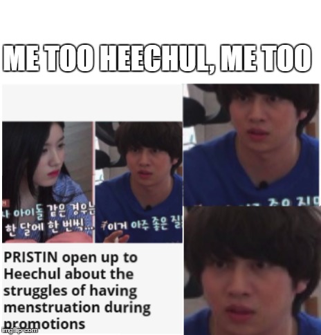 when you tell guys about ur period | ME TOO HEECHUL, ME TOO | image tagged in super junior,pristin,sm entertainment,period,heechul | made w/ Imgflip meme maker