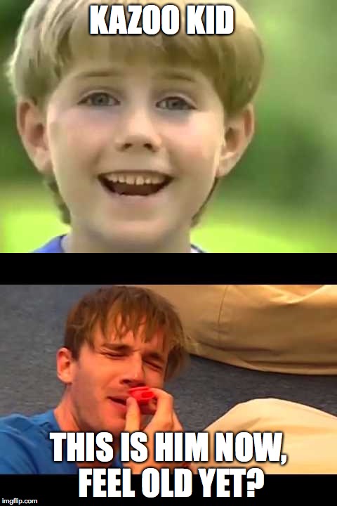 KAZOO KID; THIS IS HIM NOW, FEEL OLD YET? | made w/ Imgflip meme maker