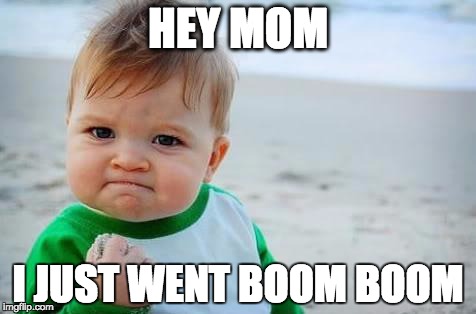 Fist pump baby | HEY MOM; I JUST WENT BOOM BOOM | image tagged in fist pump baby | made w/ Imgflip meme maker