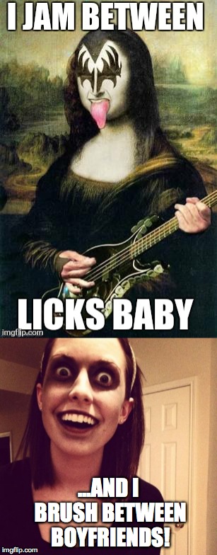 Backatcha Smerkin! (lol!) | ...AND I BRUSH BETWEEN BOYFRIENDS! | image tagged in ghouls and zombies | made w/ Imgflip meme maker