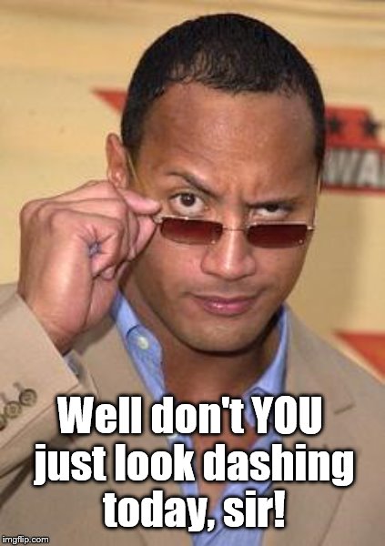 Well don't YOU just look dashing today, sir! | made w/ Imgflip meme maker