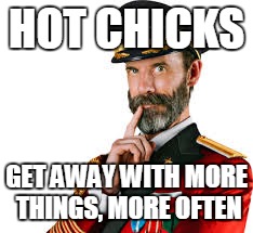 Hmm Captain Obvious  | HOT CHICKS; GET AWAY WITH MORE THINGS, MORE OFTEN | image tagged in hmm captain obvious | made w/ Imgflip meme maker